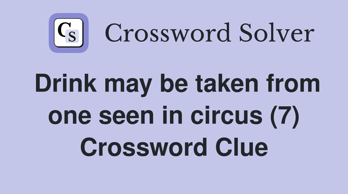 Drink may be taken from one seen in circus (7) Crossword Clue Answers